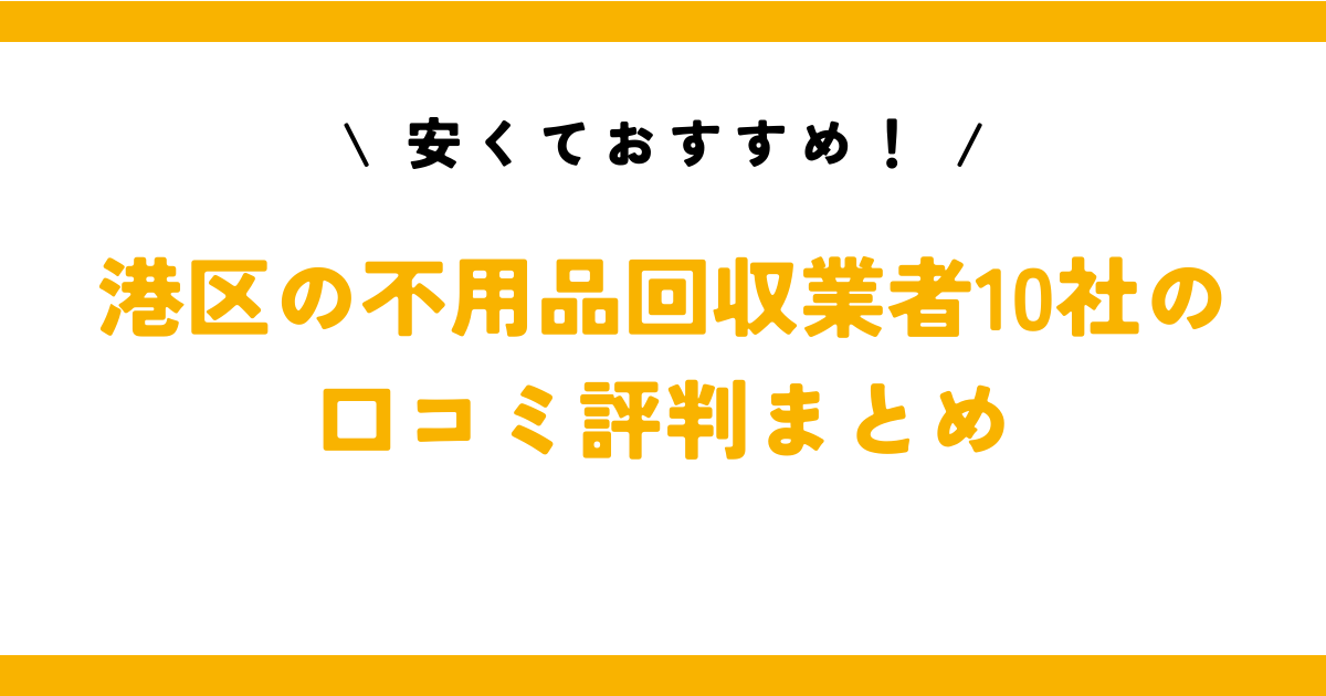 安くておすすめ！港区の不用品回収業者10社の口コミ評判まとめ